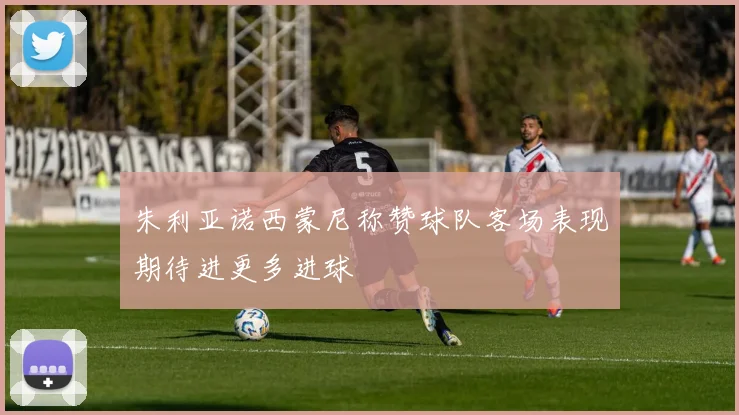 朱利亚诺西蒙尼称赞球队客场表现期待进更多进球