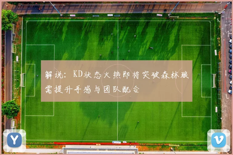解说：KD状态火热即将突破森林狼需提升手感与团队配合